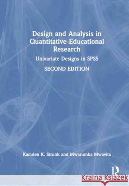 Design and Analysis in Quantitative Educational Research: Univariate Designs in SPSS Kamden K. Strunk Mwarumba Mwavita 9781032580036 Routledge