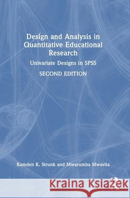 Design and Analysis in Quantitative Educational Research: Univariate Designs in SPSS Kamden K. Strunk Mwarumba Mwavita 9781032580036 Routledge