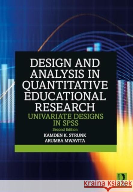 Design and Analysis in Quantitative Educational Research: Univariate Designs in SPSS Kamden K. Strunk Mwarumba Mwavita 9781032580043 Routledge