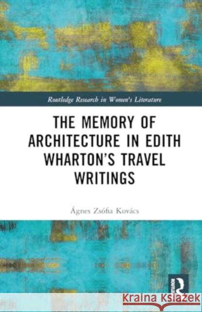 The Memory of Architecture in Edith Wharton's Travel Writings ?gnes Zs?fia Kov?cs 9781032580265 Routledge