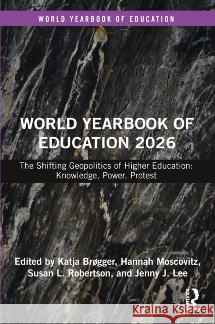 World Yearbook of Education 2026: The Shifting Geopolitics of Higher Education: Knowledge, Power, Protest Katja Br?gger Jenny Lee Susan L. Robertson 9781032580449