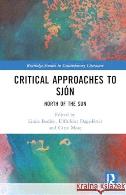 Critical Approaches to Sj?n: North of the Sun Linda Badley ?lfhildur Dagsd?ttir Gitte Mose 9781032580463 Routledge
