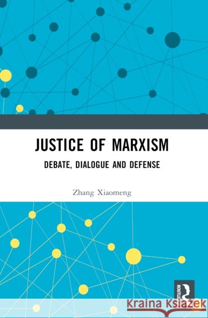 Justice of Marxism: Debate, Dialogue and Defense Zhang Xiaomeng 9781032581187 Routledge