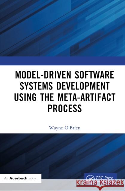 Model-Driven Software Systems Development Using the Meta-Artifact Process Wayne O