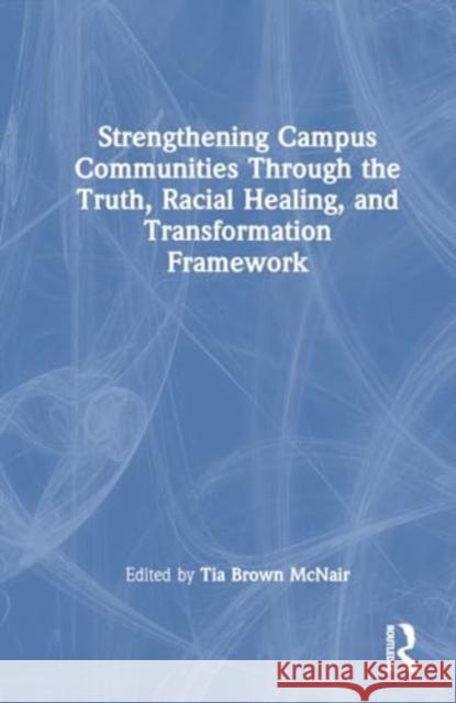 Strengthening Campus Communities Through the Truth, Racial Healing, and Transformation Framework Tia Brown McNair 9781032581422 Routledge