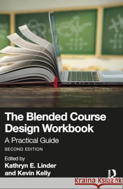 The Blended Course Design Workbook: A Practical Guide Kathryn E. Linder Kevin Kelly 9781032581651