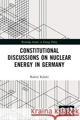 Constitutional Discussions on Nuclear Energy in Germany Robert Rybski 9781032581781 Taylor & Francis Ltd