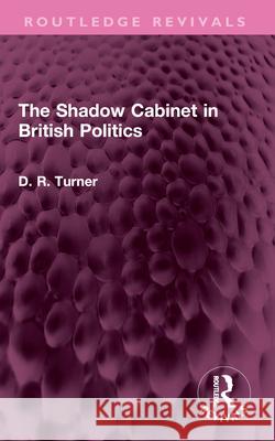 The Shadow Cabinet in British Politics D. R. Turner 9781032582238 Routledge