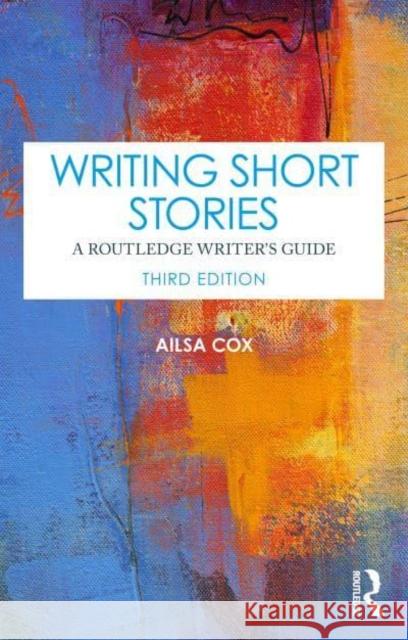 Writing Short Stories: A Routledge Writer's Guide Ailsa Cox 9781032582481 Routledge