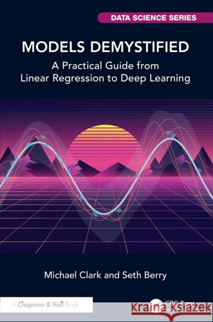 Models Demystified: A Practical Guide from Linear Regression to Deep Learning Seth (University of Notre Dame, U.S.A) Berry 9781032582580 CRC Press