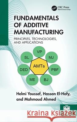 Fundamentals of Additive Manufacturing: Principles, Technologies, and Applications Helmi Youssef Hassan El-Hofy Mahmoud Ahmed 9781032582634