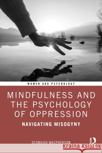 Mindfulness and the Psychology of Oppression: Navigating Misogyny Seonaigh MacPherson 9781032582665 Routledge