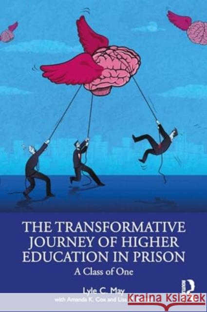 The Transformative Journey of Higher Education in Prison: A Class of One Lyle C. May Amanda K. Cox Lisa M. Carter 9781032582870 Routledge