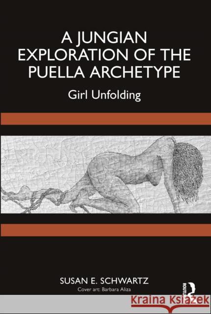 A Jungian Exploration of the Puella Archetype: Girl Unfolding Susan E. Schwartz 9781032582887