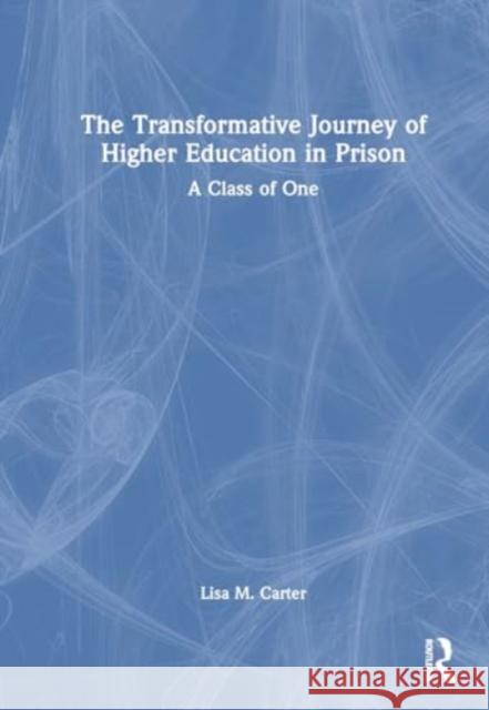 The Transformative Journey of Higher Education in Prison: A Class of One Lyle C. May Amanda K. Cox Lisa M. Carter 9781032582894 Routledge