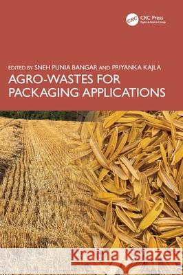 Agro-Wastes for Packaging Applications Sneh Punia Bangar Priyanka Kajla 9781032583129