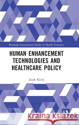 Human Enhancement Technologies and Health Care Policy Jacek Klich 9781032583167 Routledge