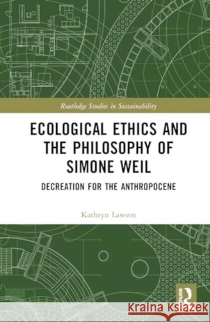 Ecological Ethics and the Philosophy of Simone Weil: Decreation for the Anthropocene Kathryn Lawson 9781032583297 Routledge