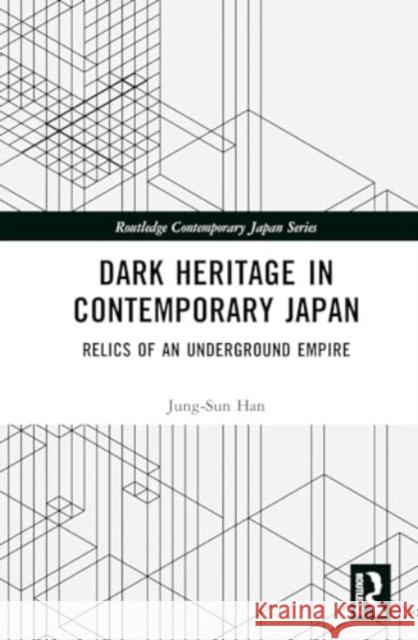 Dark Heritage in Contemporary Japan: Relics of an Underground Empire Jung-Sun Han 9781032583358 Routledge