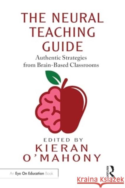 The Neural Teaching Guide: Authentic Strategies from Brain-Based Classrooms Kieran O'Mahony 9781032583440 Routledge