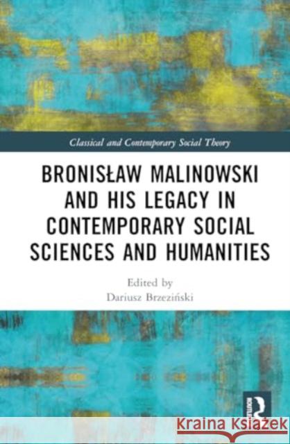 Bronislaw Malinowski and His Legacy in Contemporary Social Sciences and Humanities Grażyna Kubica-Heller Dariusz Brzeziński 9781032583655 Routledge
