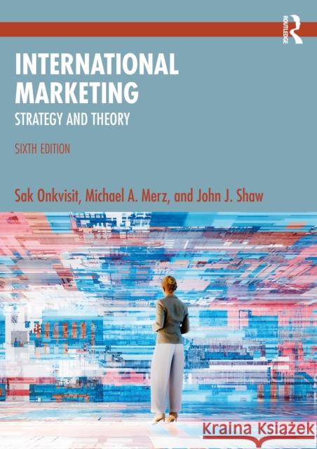 International Marketing: Strategy and Theory Sak Onkvisit Michael A. Merz John Shaw 9781032583662