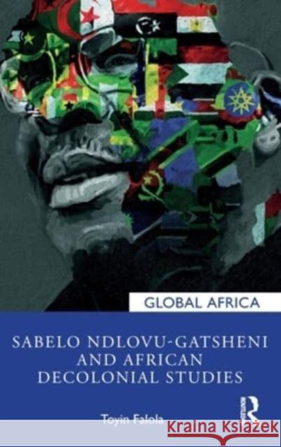 Sabelo Ndlovu-Gatsheni and African Decolonial Studies Toyin Falola 9781032583679 Routledge