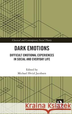Dark Emotions: Difficult Emotional Experiences in Social and Everyday Life Michael Hviid Jacobsen 9781032583754