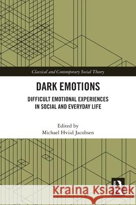 Dark Emotions: Difficult Emotional Experiences in Social and Everyday Life Michael Hviid Jacobsen 9781032583761