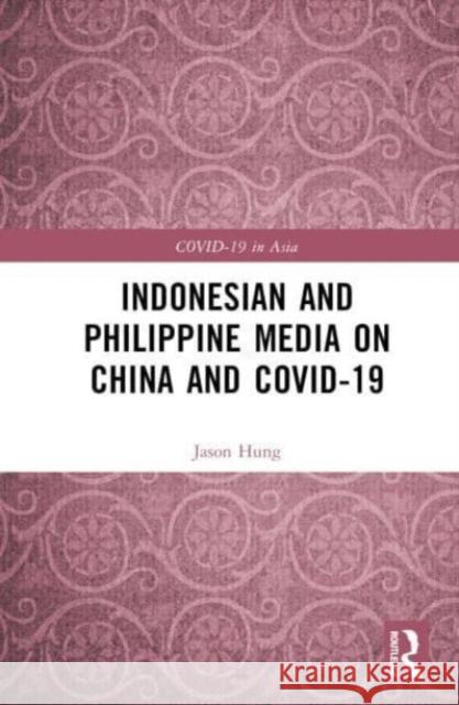 Indonesian and Philippine Media on China and COVID-19 Jason Hung 9781032583969