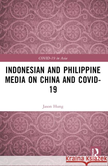 Indonesian and Philippine Media on China and Covid-19 Jason Hung 9781032583976