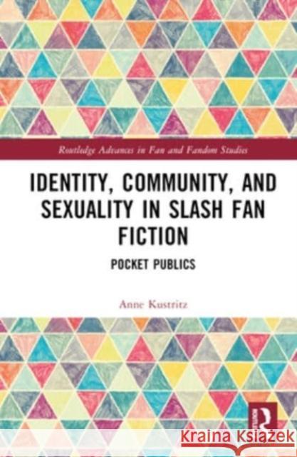 Identity, Community, and Sexuality in Slash Fan Fiction Anne Kustritz 9781032584331 Taylor & Francis Ltd