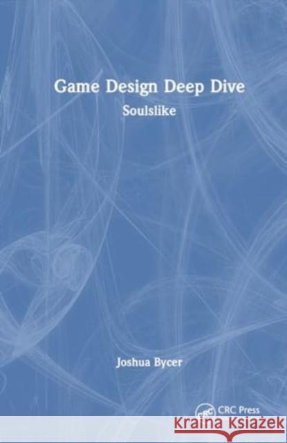 Game Design Deep Dive: Soulslike Joshua Bycer 9781032584393 CRC Press