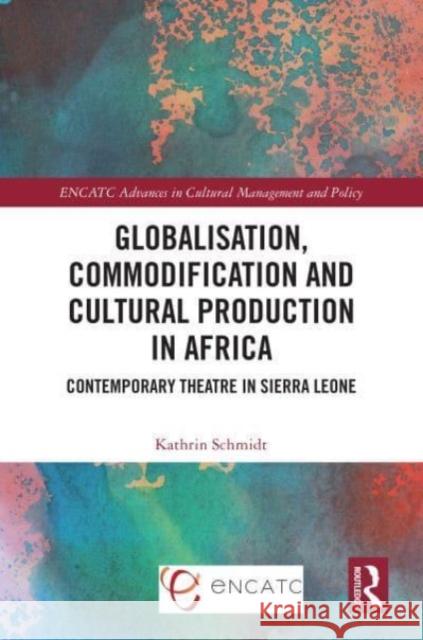 Globalisation, Commodification and Cultural Production in Africa Kathrin Schmidt 9781032584416 Taylor & Francis Ltd