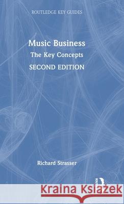 Music Business: The Key Concepts Richard Strasser 9781032584461 Routledge