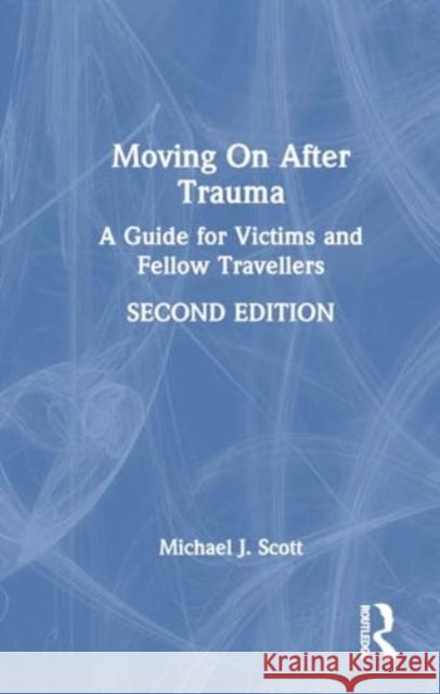 Moving on After Trauma: A Guide for Victims and Fellow Travellers Michael J. Scott 9781032585055 Routledge