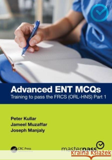 Advanced Ent McQs: Training to Pass the Frcs (Orl-Hns) Part 1 Peter Kullar Jameel Muzaffar Joseph Manjaly 9781032585185 Taylor & Francis Ltd