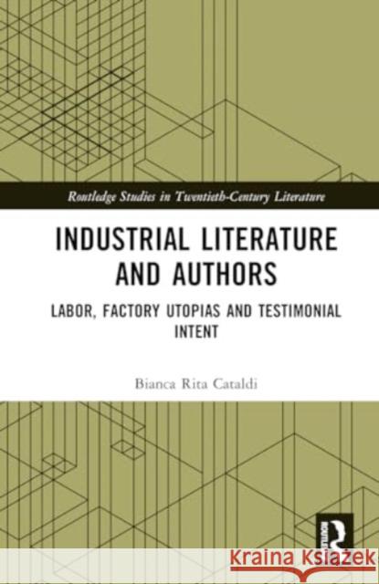 Industrial Literature and Authors: Labor, Factory Utopias and Testimonial Intent Bianca Rita Cataldi 9781032585543 Routledge