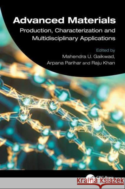 Advanced Materials: Production, Characterization and Multidisciplinary Applications Mahendra U. Gaikwad Arpana Parihar Raju Khan 9781032585659 Taylor & Francis Ltd