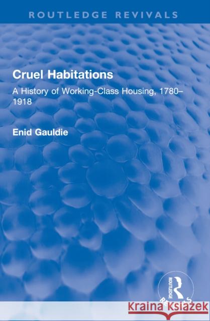 Cruel Habitations: A History of Working-Class Housing, 1780-1918 Enid Gauldie 9781032585710 Routledge
