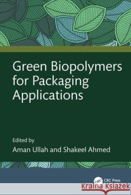 Green Biopolymers for Packaging Applications Aman Ullah Shakeel Ahmed 9781032585741