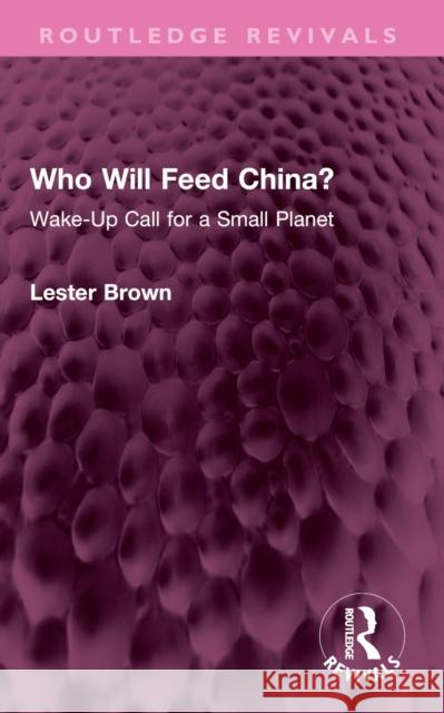 Who Will Feed China?: Wake-Up Call for a Small Planet Lester Brown 9781032586021