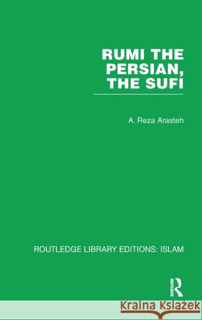 Rumi the Persian, the Sufi A. Reza Arasteh 9781032586359 Routledge