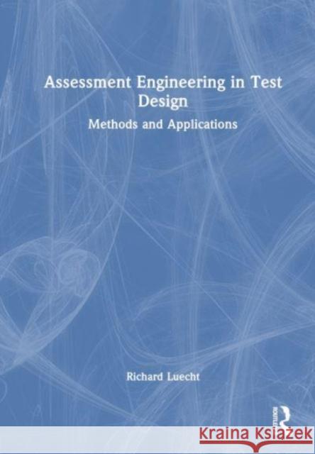 Assessment Engineering in Test Design: Methods and Applications Richard Luecht 9781032586816 Taylor & Francis Ltd