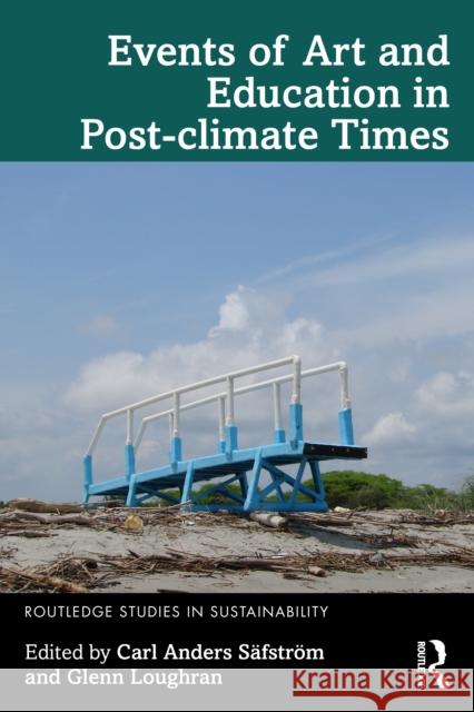 Events of Art and Education in Post-Climate Times Carl Anders S?fstr?m Glenn Loughran 9781032586830 Routledge