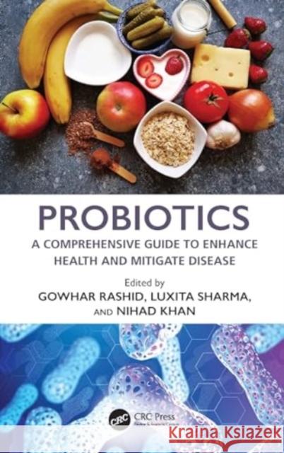 Probiotics: A Comprehensive Guide to Enhance Health and Mitigate Disease Gowhar Rashid Luxita Sharma Nihad Khan 9781032586946 CRC Press