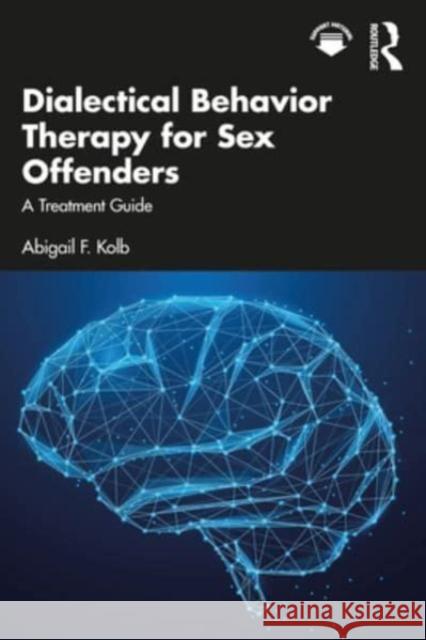 Dialectical Behavior Therapy for Sex Offenders Abigail Kolb 9781032586960 Taylor & Francis Ltd
