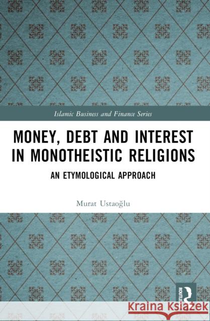Money, Interest and Debt in Monotheistic Religions: An Etymological Approach Murat Ustaoğlu 9781032587035 Routledge
