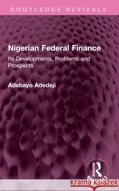 Nigerian Federal Finance: Its Developments, Problems and Prospects Adebayo Adedeji 9781032587738 Routledge