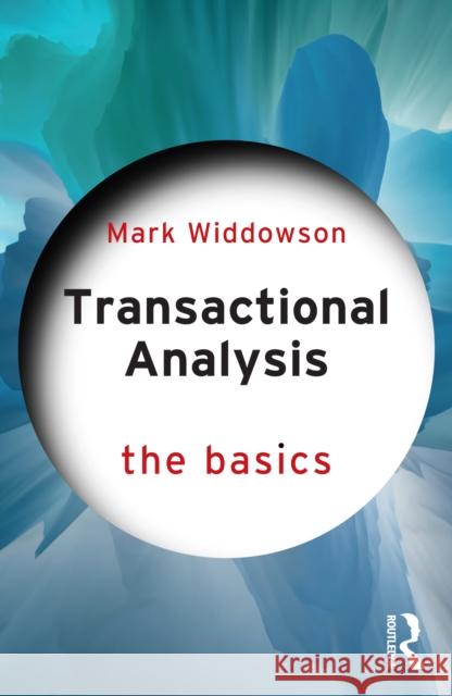 Transactional Analysis: The Basics Mark (University of Salford, UK) Widdowson 9781032587899